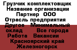 Грузчик-комплектовщик › Название организации ­ Партнер, ООО › Отрасль предприятия ­ Другое › Минимальный оклад ­ 1 - Все города Работа » Вакансии   . Красноярский край,Железногорск г.